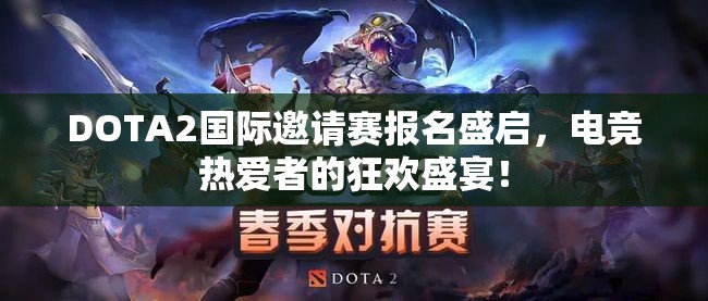 DOTA2国际邀请赛报名盛启，电竞热爱者的狂欢盛宴！